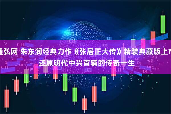 通弘网 朱东润经典力作《张居正大传》精装典藏版上市&#32;还原明代中兴首辅的传奇一生