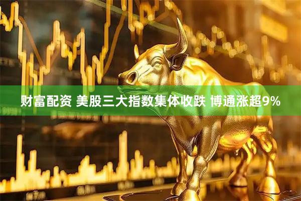 财富配资 美股三大指数集体收跌 博通涨超9%