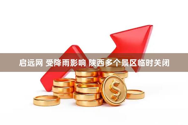 启远网 受降雨影响 陕西多个景区临时关闭