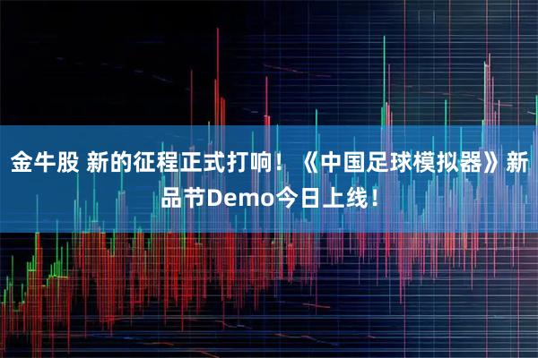 金牛股 新的征程正式打响！《中国足球模拟器》新品节Demo今日上线！